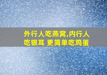 外行人吃燕窝,内行人吃银耳 更简单吃鸡蛋